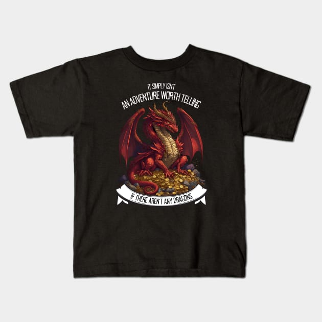 It Simply Isnt an Adventure Worth Telling If There Aren&amp;#39;t Any Dragons - Red Dragon - Fantasy Kids T-Shirt by Fenay-Designs